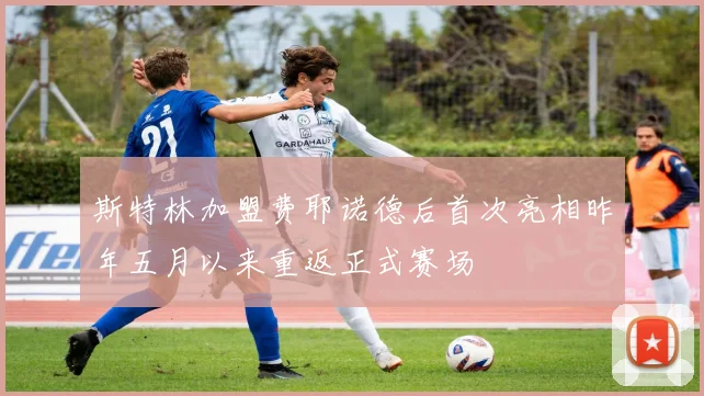 斯特林加盟费耶诺德后首次亮相昨年五月以来重返正式赛场