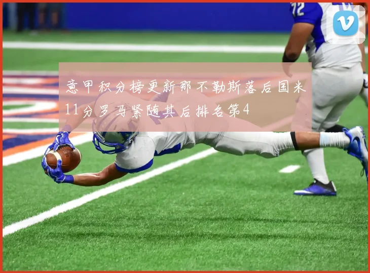 意甲积分榜更新那不勒斯落后国米11分罗马紧随其后排名第4